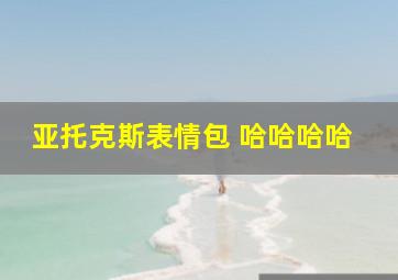 亚托克斯表情包 哈哈哈哈